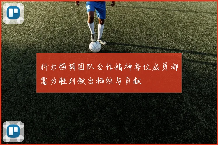 科尔强调团队合作精神每位成员都需为胜利做出牺牲与贡献